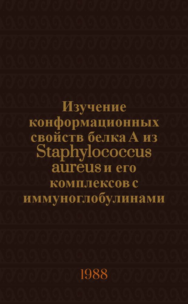 Изучение конформационных свойств белка А из Staphylococcus aureus и его комплексов с иммуноглобулинами : Автореф. дис. на соиск. учен. степ. канд. биол. наук : (03.00.04; 03.00.02)