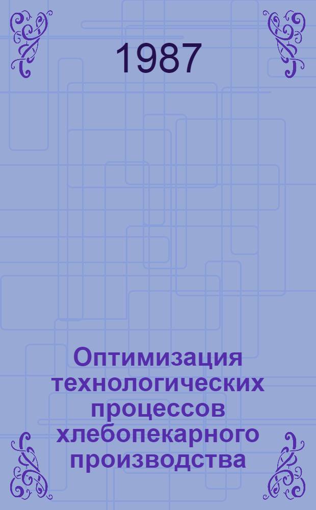 Оптимизация технологических процессов хлебопекарного производства : Повышение эффективности пр-ва и качества продукции