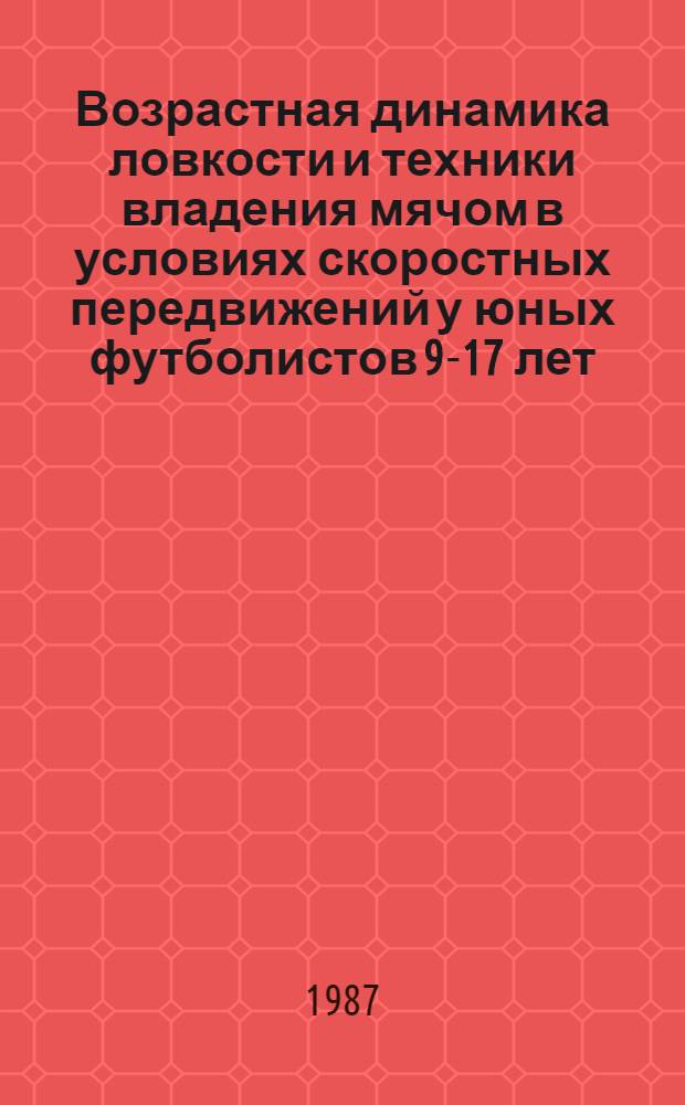 Возрастная динамика ловкости и техники владения мячом в условиях скоростных передвижений у юных футболистов 9-17 лет : Автореф. дис. на соиск. учен. степ. канд. пед. наук : (13.00.04)