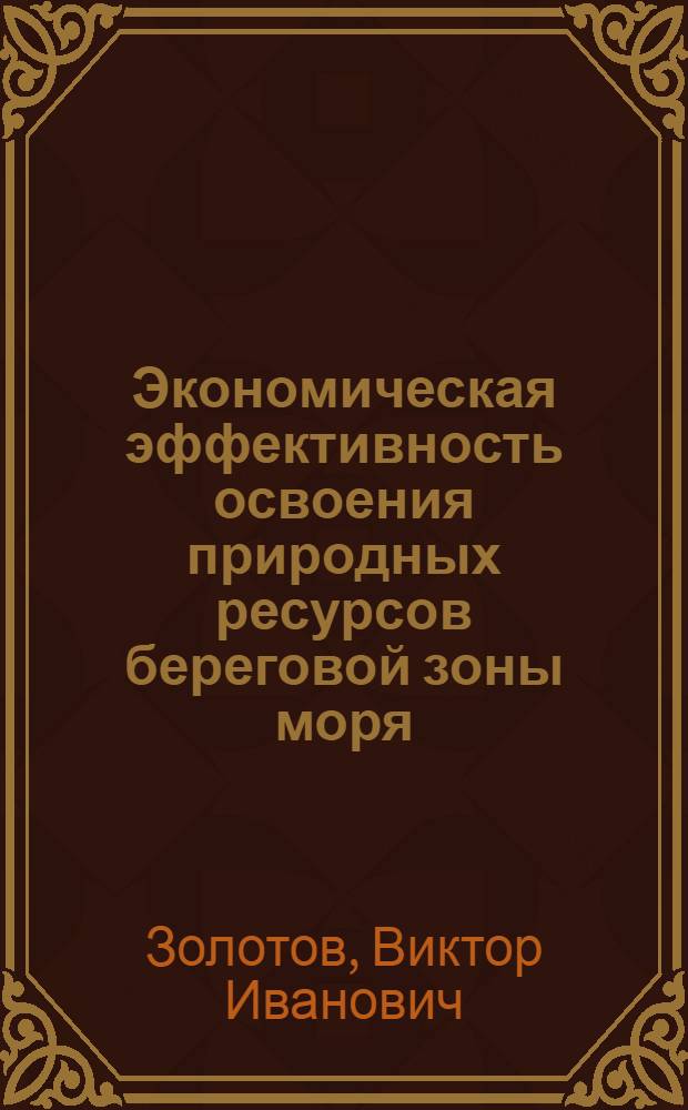 Экономическая эффективность освоения природных ресурсов береговой зоны моря : (На прим. Одес. обл.) : Автореф. дис. на соиск. учен. степ. к. э. н