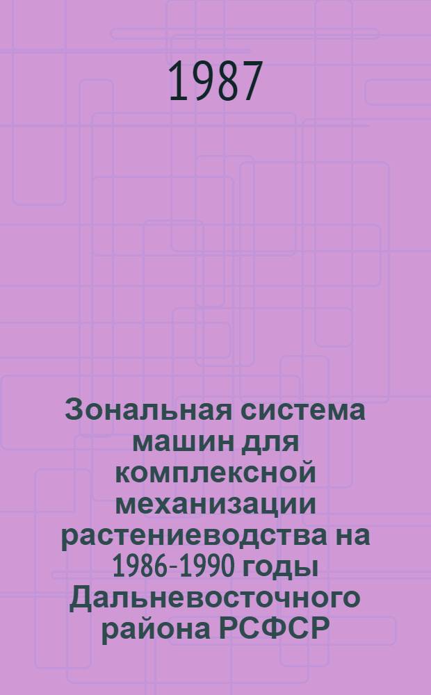 Зональная система машин для комплексной механизации растениеводства на 1986-1990 годы Дальневосточного района РСФСР : Рекомендации
