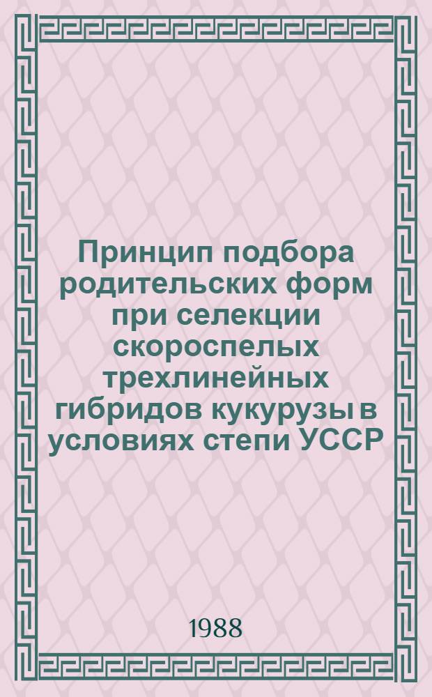 Принцип подбора родительских форм при селекции скороспелых трехлинейных гибридов кукурузы в условиях степи УССР : Автореф. дис. на соиск. учен. степ. канд. с.-х. наук : (06.01.05)