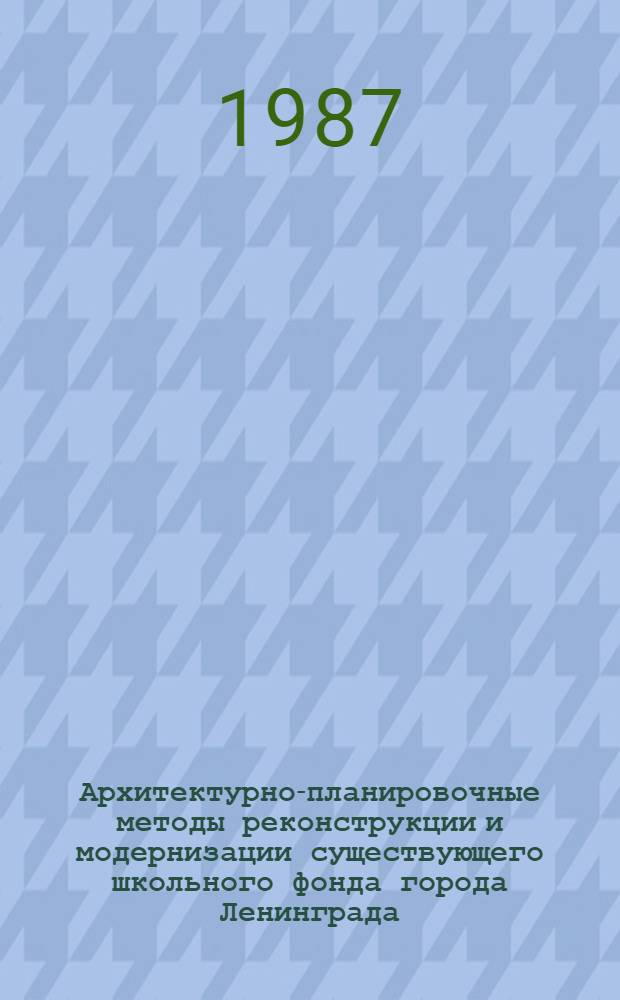 Архитектурно-планировочные методы реконструкции и модернизации существующего школьного фонда города Ленинграда : Автореф. дис. на соиск. учен. степ. канд. архитектуры : (18.00.02)