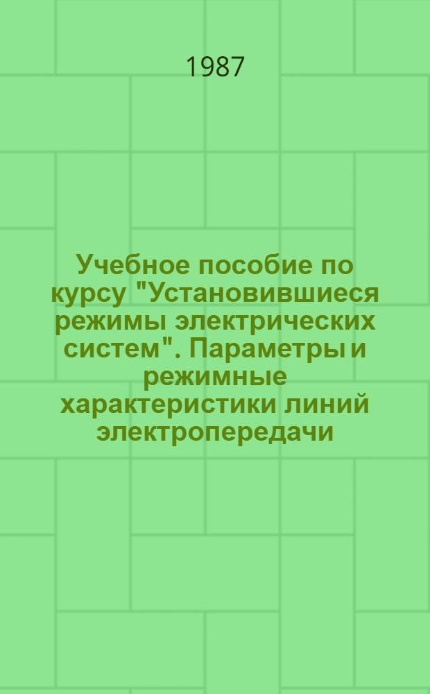 Учебное пособие по курсу "Установившиеся режимы электрических систем". Параметры и режимные характеристики линий электропередачи