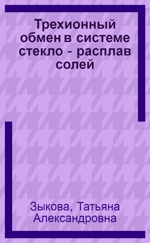 Трехионный обмен в системе стекло - расплав солей : Автореф. дис. на соиск. учен. степ. канд. хим. наук : (02.00.04)