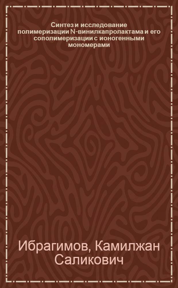 Синтез и исследование полимеризации N-винилкапролактама и его сополимеризации с ионогенными мономерами : Автореф. дис. на соиск. учен. степ. к. х. н