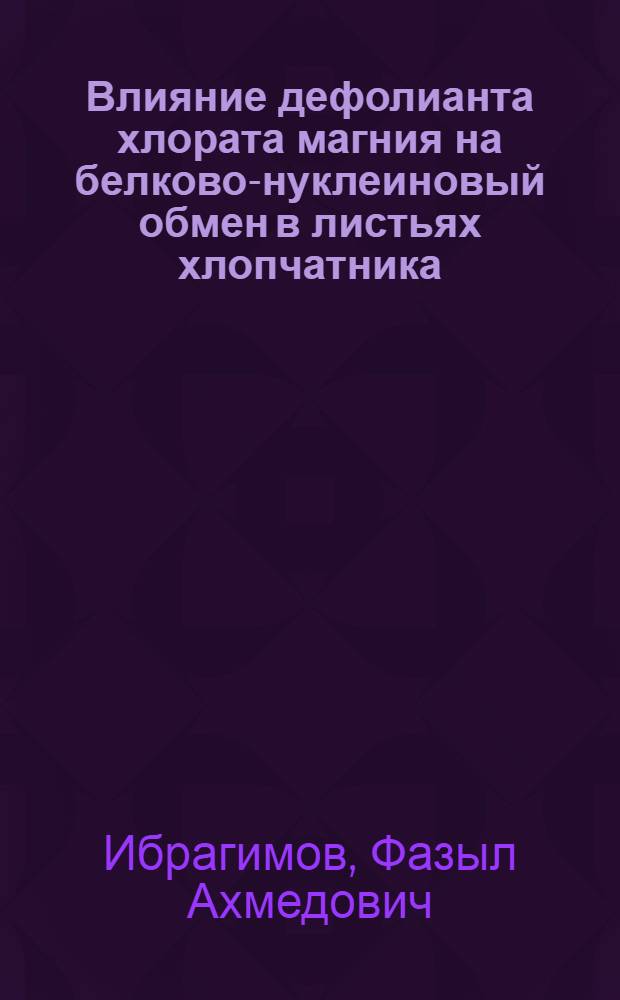 Влияние дефолианта хлората магния на белково-нуклеиновый обмен в листьях хлопчатника : Автореф. дис. на соиск. учен. степ. канд. биол. наук : (03.00.12)
