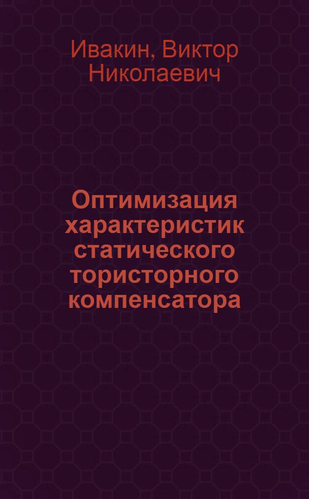 Оптимизация характеристик статического тористорного компенсатора : Автореф. дис. на соиск. учен. степ. к. т. н