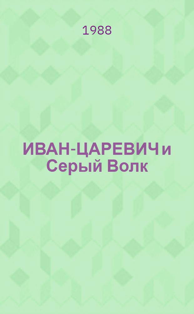 ИВАН-ЦАРЕВИЧ и Серый Волк : Рус. нар. сказка : Для дошк. возраста