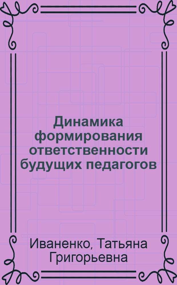 Динамика формирования ответственности будущих педагогов : Автореф. дис. на соиск. учен. степ. к. пед. н