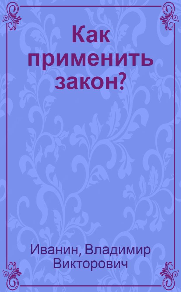 Как применить закон? : Вопр. и ответы