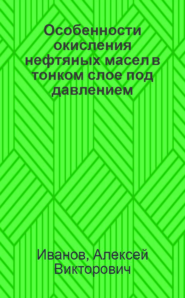 Особенности окисления нефтяных масел в тонком слое под давлением : Автореф. дис. на соиск. учен. степ. канд. техн. наук : (05.17.07)