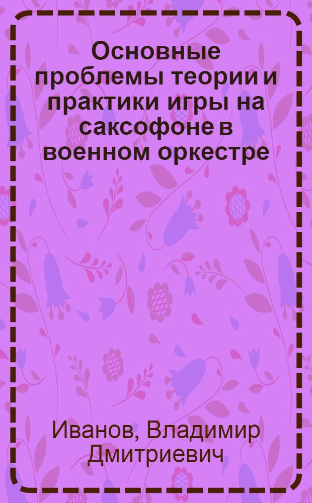 Основные проблемы теории и практики игры на саксофоне в военном оркестре : Автореф. дис. на соиск. учен. степ. к. искусствовед
