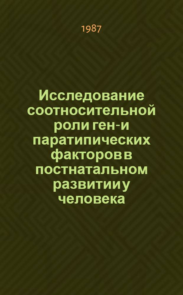 Исследование соотносительной роли гено- и паратипических факторов в постнатальном развитии у человека : (Близнецовые исслед.) : Автореф. дис. на соиск. учен. степ. д-ра мед. наук : (03.00.15; 14.00.09)