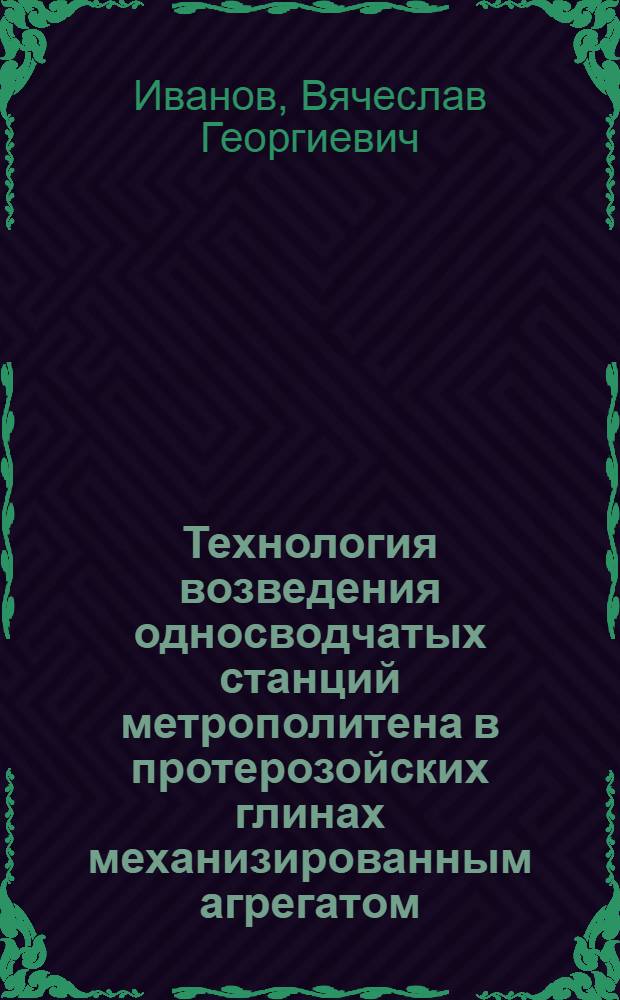 Технология возведения односводчатых станций метрополитена в протерозойских глинах механизированным агрегатом : Автореф. дис. на соиск. учен. степ. канд. техн. наук : (05.23.15; 05.05.04)