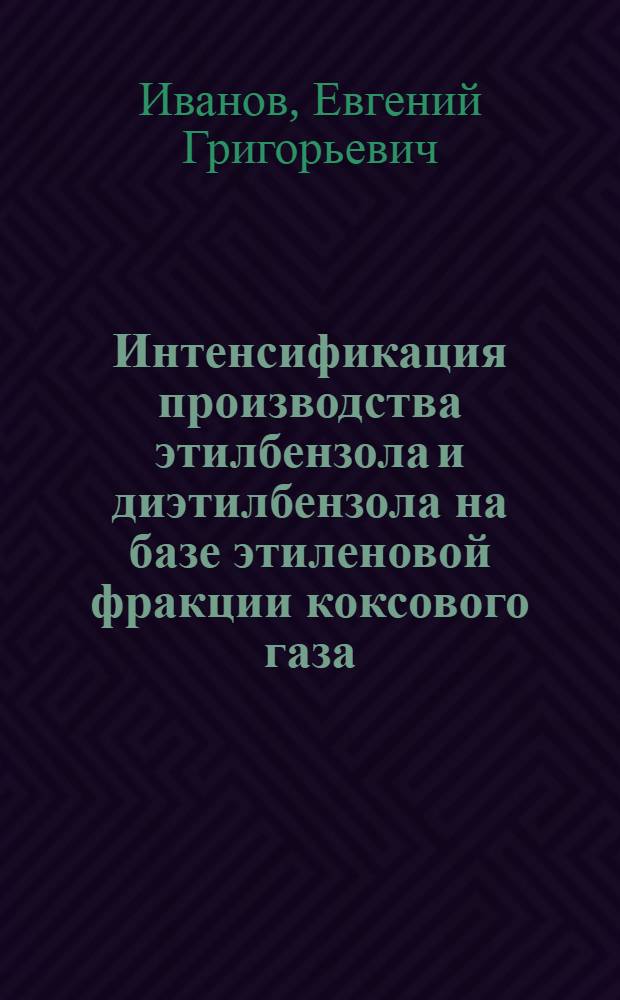 Интенсификация производства этилбензола и диэтилбензола на базе этиленовой фракции коксового газа : Автореф. дис. на соиск. учен. степ. канд. техн. наук : (05.17.04)