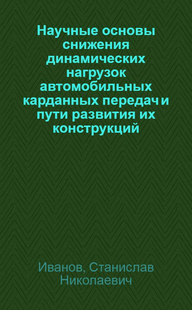 Научные основы снижения динамических нагрузок автомобильных карданных передач и пути развития их конструкций : Автореф. дис. на соиск. учен. степ. д. т. н