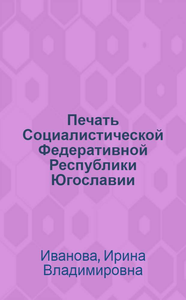 Печать Социалистической Федеративной Республики Югославии: особенности функционирования в общественно-политической системе на современном этапе (1980-1986 гг.) : Автореф. дис. на соиск. учен. степ. к. филол. н