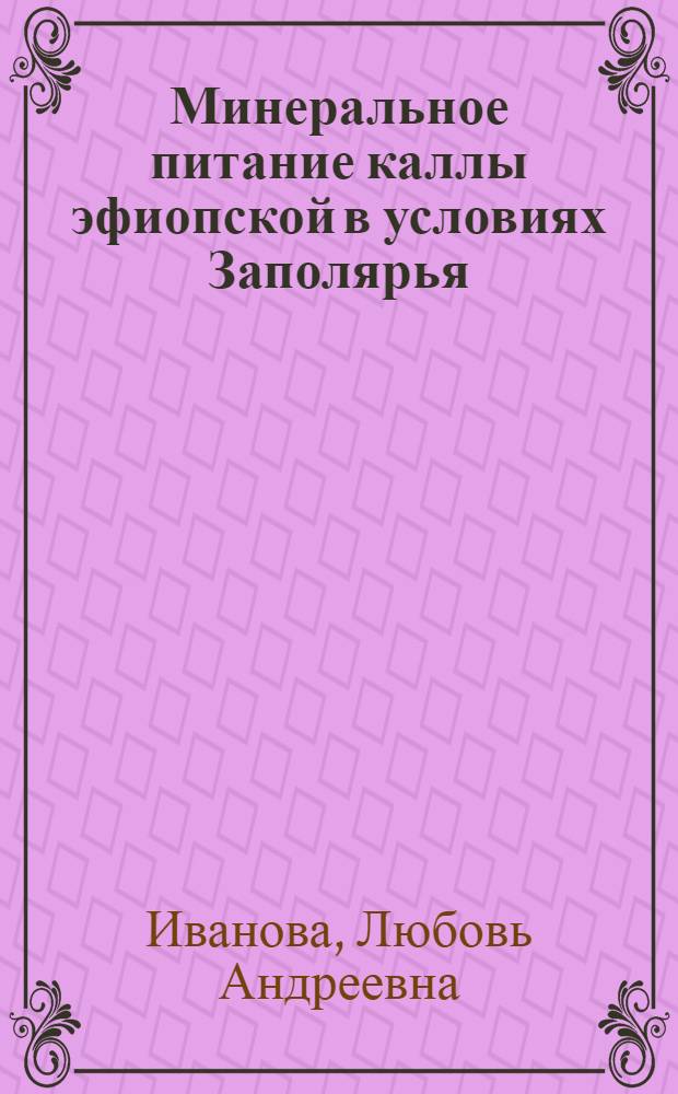 Минеральное питание каллы эфиопской в условиях Заполярья : Автореф. дис. на соиск. учен. степ. канд. биол. наук : (06.01.04)