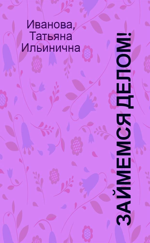 Займемся делом! : Полем. заметки о сов. лит.