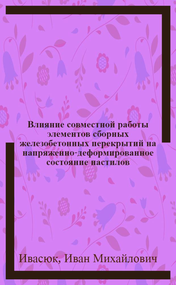 Влияние совместной работы элементов сборных железобетонных перекрытий на напряженно-деформированное состояние настилов : Автореф. дис. на соиск. учен. степ. канд. техн. наук : (05.23.01)
