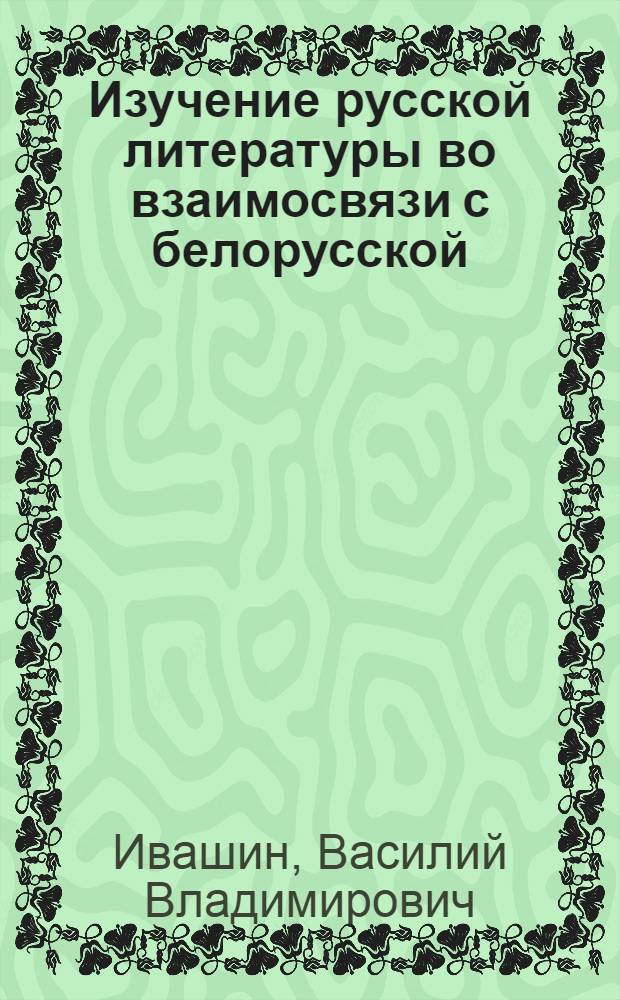 Изучение русской литературы во взаимосвязи с белорусской : Пособие для учителя