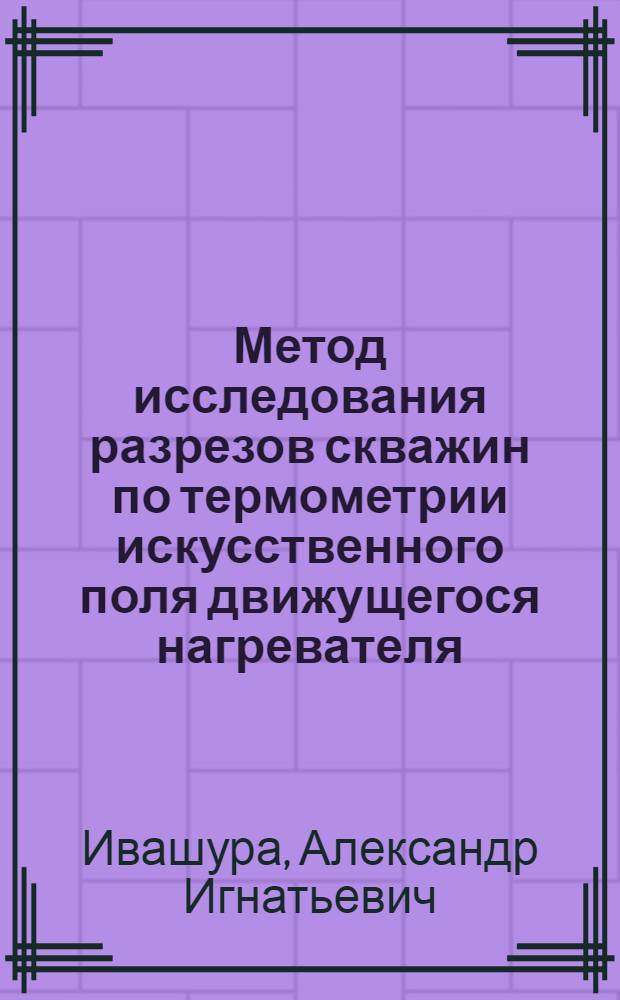 Метод исследования разрезов скважин по термометрии искусственного поля движущегося нагревателя : Автореф. дис. на соиск. учен. степ. к. ф.-м. н