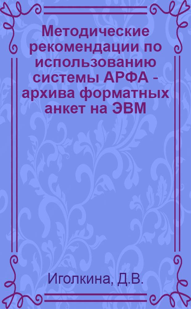 Методические рекомендации по использованию системы АРФА - архива форматных анкет на ЭВМ