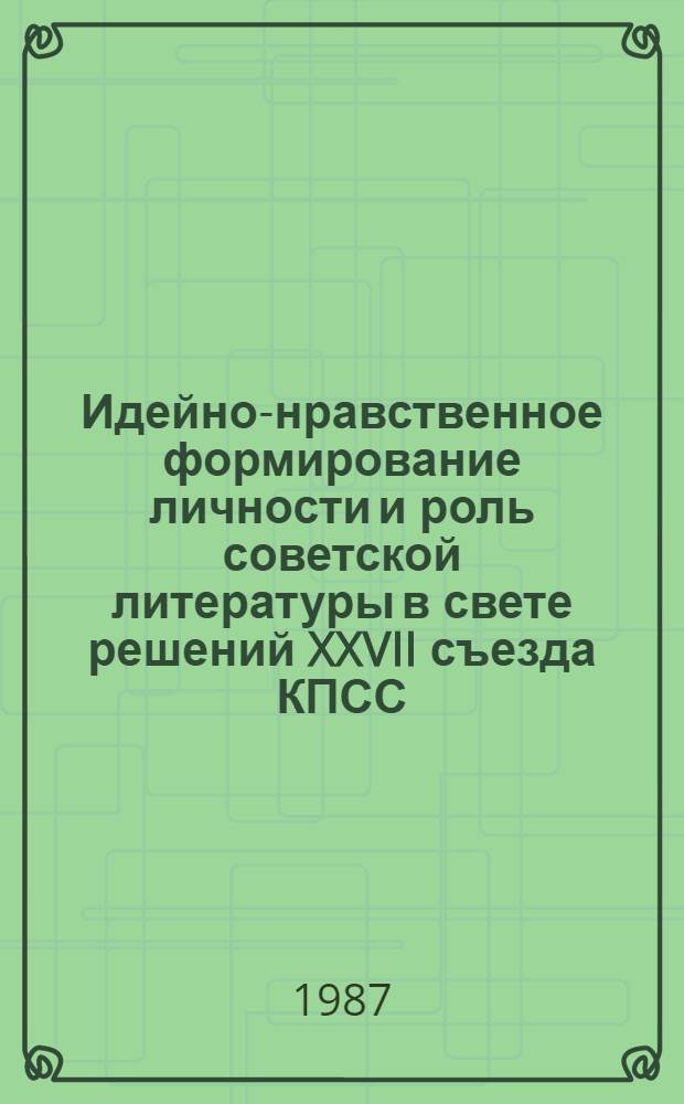 Идейно-нравственное формирование личности и роль советской литературы в свете решений XXVII съезда КПСС : Сб. обзоров