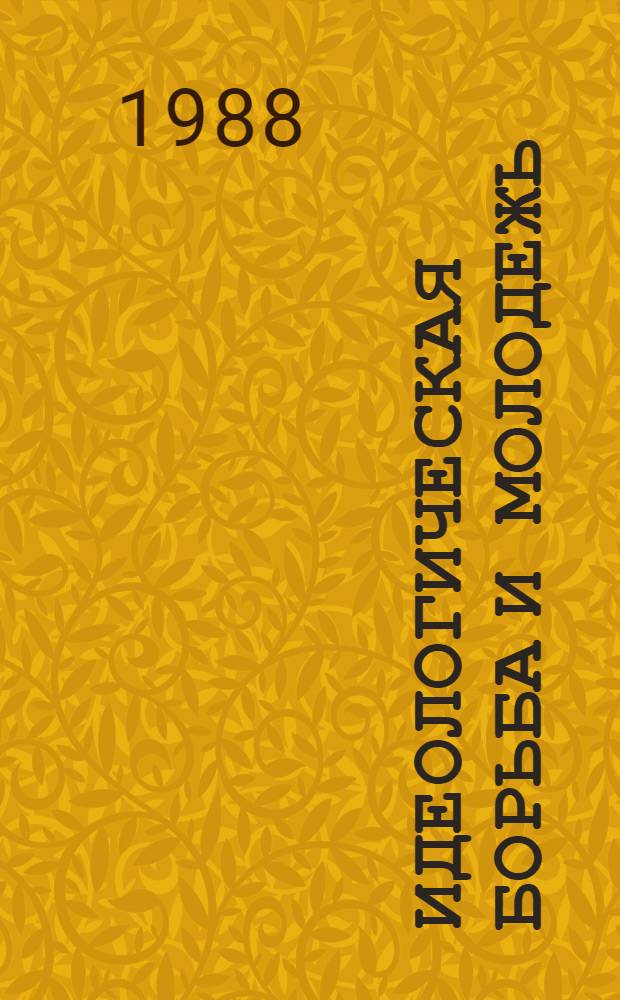 Идеологическая борьба и молодежь : Прим. учеб. прогр. и метод. советы