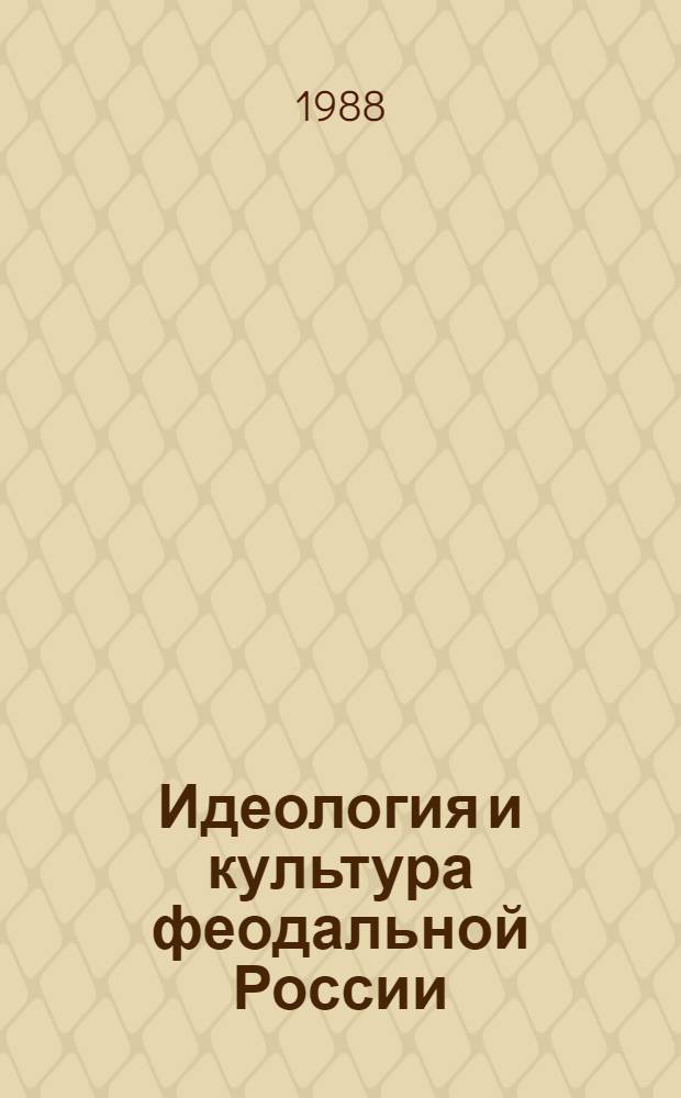 Идеология и культура феодальной России : Межвуз. сб