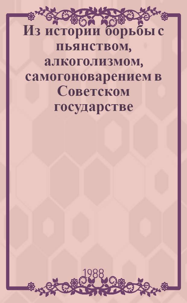 Из истории борьбы с пьянством, алкоголизмом, самогоноварением в Советском государстве (1917-1985 гг.) : Учеб.-метод. материалы