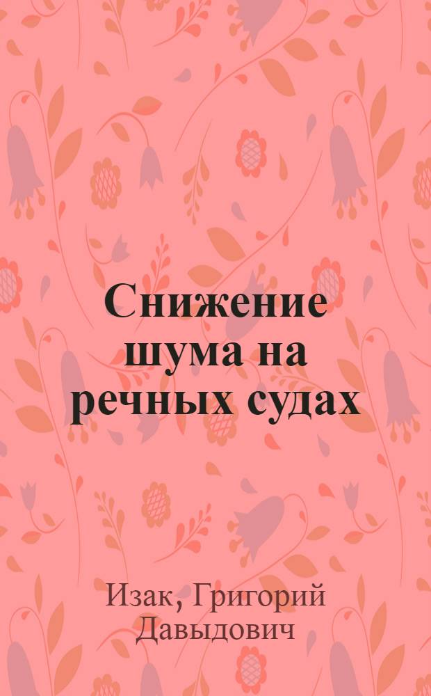 Снижение шума на речных судах : Автореф. дис. на соиск. учен. степ. д-ра техн. наук : (05.08.03; 05.26.02)