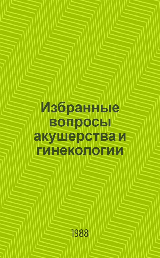 Избранные вопросы акушерства и гинекологии : Учеб.-метод. пособие