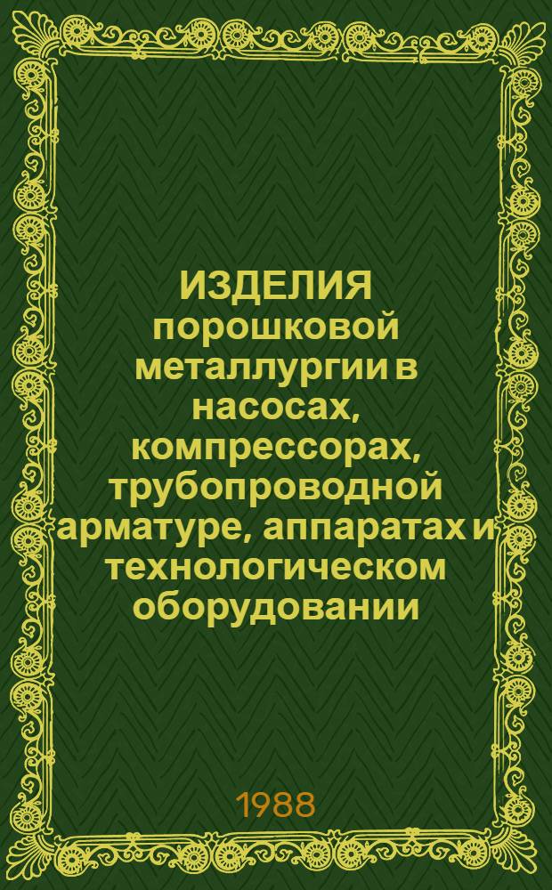 ИЗДЕЛИЯ порошковой металлургии в насосах, компрессорах, трубопроводной арматуре, аппаратах и технологическом оборудовании : Каталог
