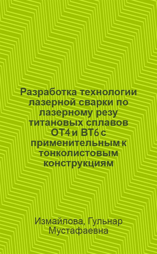 Разработка технологии лазерной сварки по лазерному резу титановых сплавов ОТ4 и ВТ6 с применительным к тонколистовым конструкциям (до 3 мм) : Автореф. дис. на соиск. учен. степ. к. т. н
