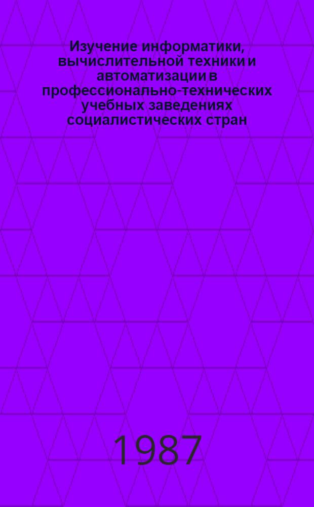 Изучение информатики, вычислительной техники и автоматизации в профессионально-технических учебных заведениях социалистических стран : Обзор