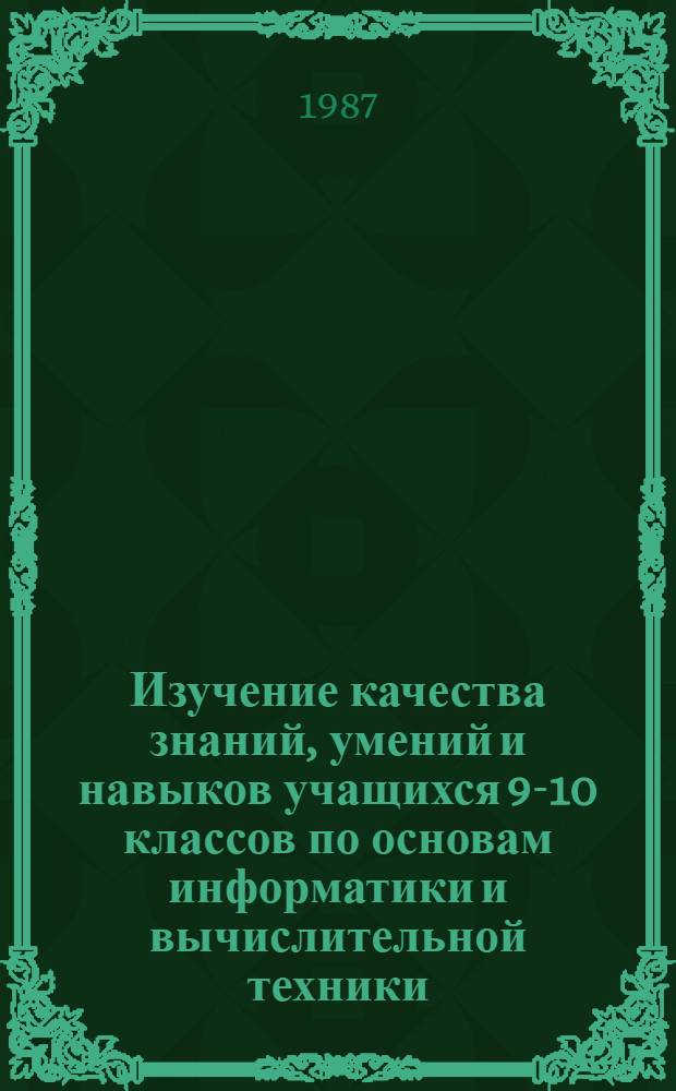 Изучение качества знаний, умений и навыков учащихся 9-10 классов по основам информатики и вычислительной техники : Метод. рекомендации