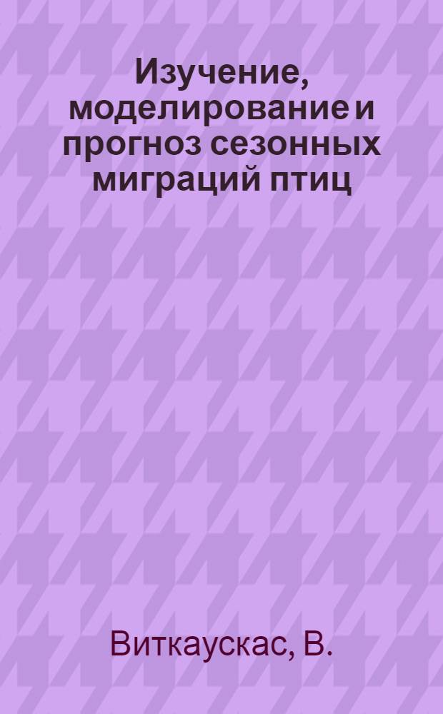 Изучение, моделирование и прогноз сезонных миграций птиц