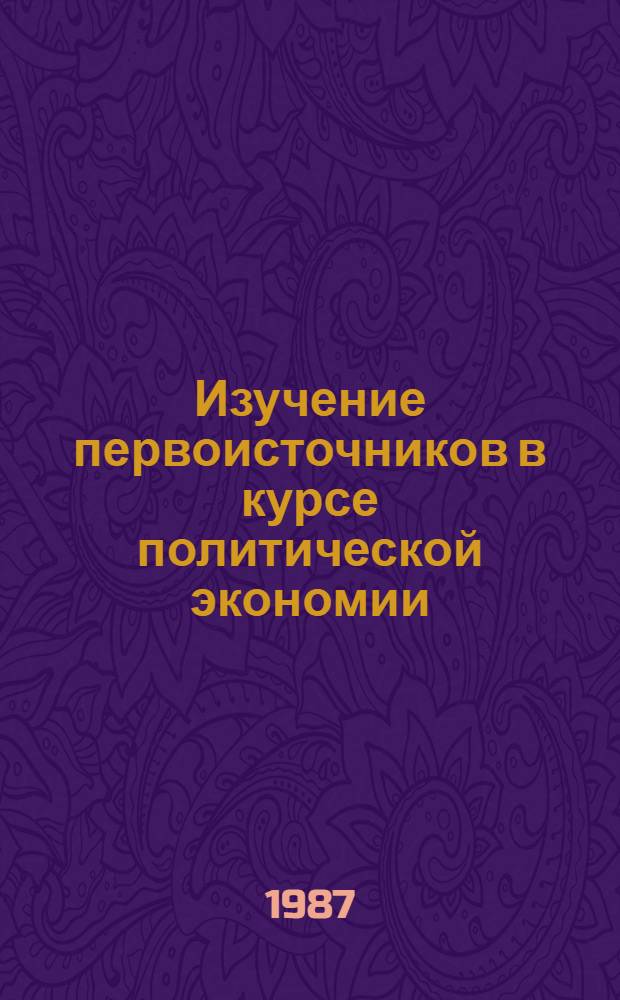 Изучение первоисточников в курсе политической экономии : Из опыта пробл. обучения