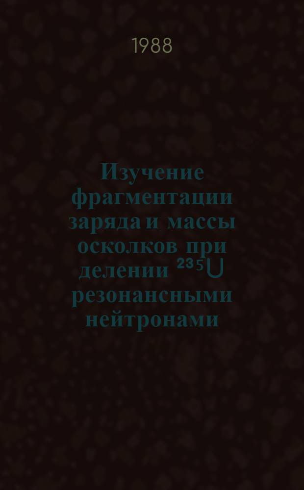 Изучение фрагментации заряда и массы осколков при делении ²³⁵U резонансными нейтронами