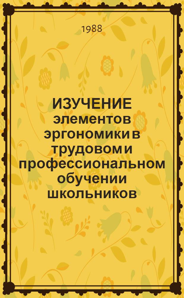 ИЗУЧЕНИЕ элементов эргономики в трудовом и профессиональном обучении школьников : Метод. рекомендации