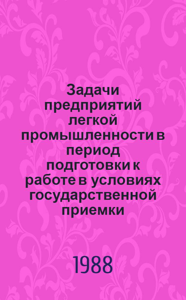 Задачи предприятий легкой промышленности в период подготовки к работе в условиях государственной приемки : Из цикла лекций заоч. фак. "Совершенствование планир., орг. и управления пр-вом на предприятиях кожев.-обувной пром-сти"