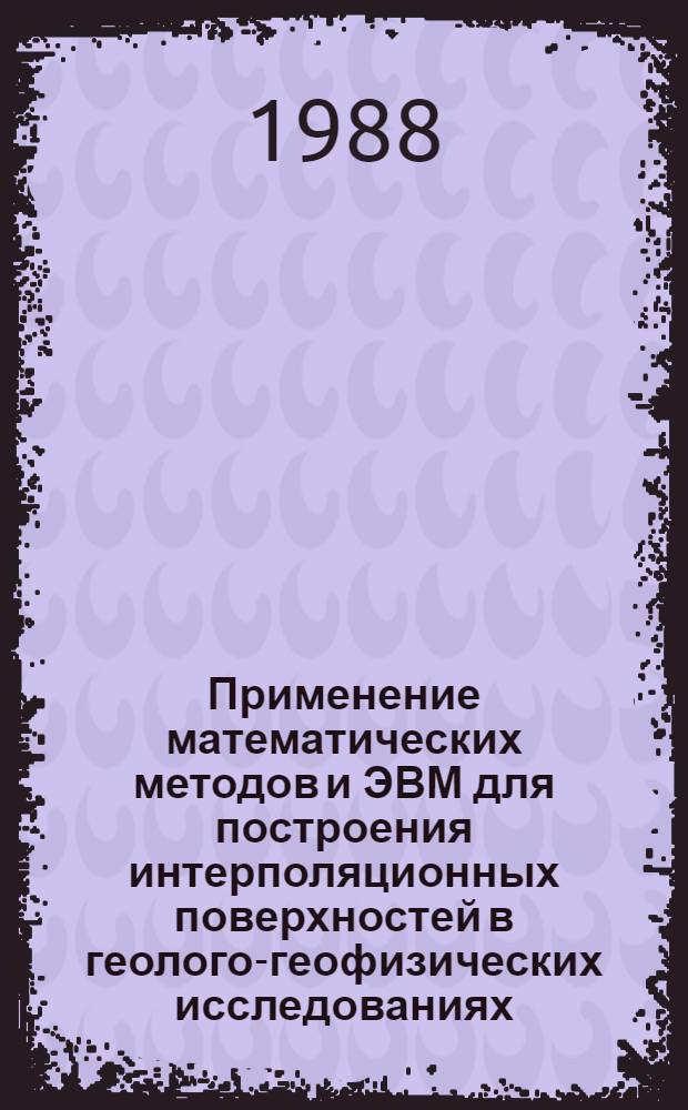 Применение математических методов и ЭВМ для построения интерполяционных поверхностей в геолого-геофизических исследованиях : Автореф. дис. на соиск. учен. степ. канд. физ.-мат. наук : (05.13.16)