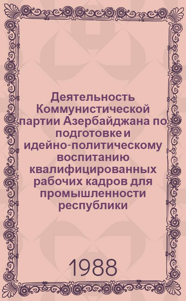 Деятельность Коммунистической партии Азербайджана по подготовке и идейно-политическому воспитанию квалифицированных рабочих кадров для промышленности республики : (1966-1970 гг.) : Автореф. дис. на соиск. учен. степ. канд. ист. наук : (07.00.01)