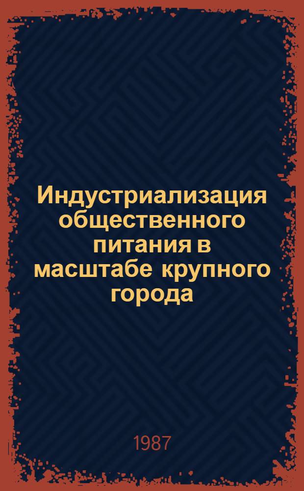 Индустриализация общественного питания в масштабе крупного города : Сб. науч. тр. (межвузовский)