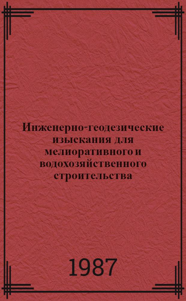 Инженерно-геодезические изыскания для мелиоративного и водохозяйственного строительства : ВСН 33-2.1.07-87 : Утв. М-вом мелиорации и вод. хоз-ва СССР 06.01.87 : Взамен ВСН 33-2.1.01-83 : Введ. в действие 01.06.87