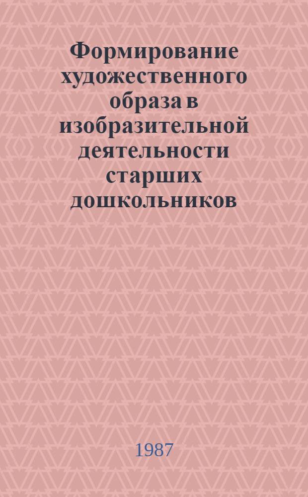 Формирование художественного образа в изобразительной деятельности старших дошкольников : Автореф. дис. на соиск. учен. степ. канд. пед. наук : (13.00.01)