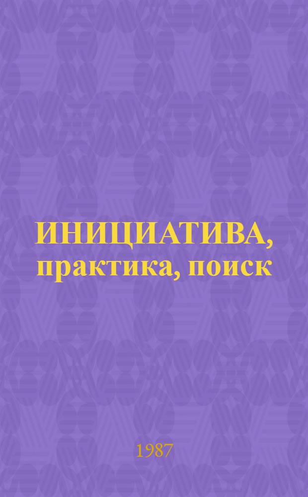 ИНИЦИАТИВА, практика, поиск : Из опыта работы комс. орг. обл