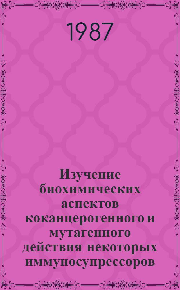 Изучение биохимических аспектов коканцерогенного и мутагенного действия некоторых иммуносупрессоров : Автореф. дис. на соиск. учен. степ. к. б. н